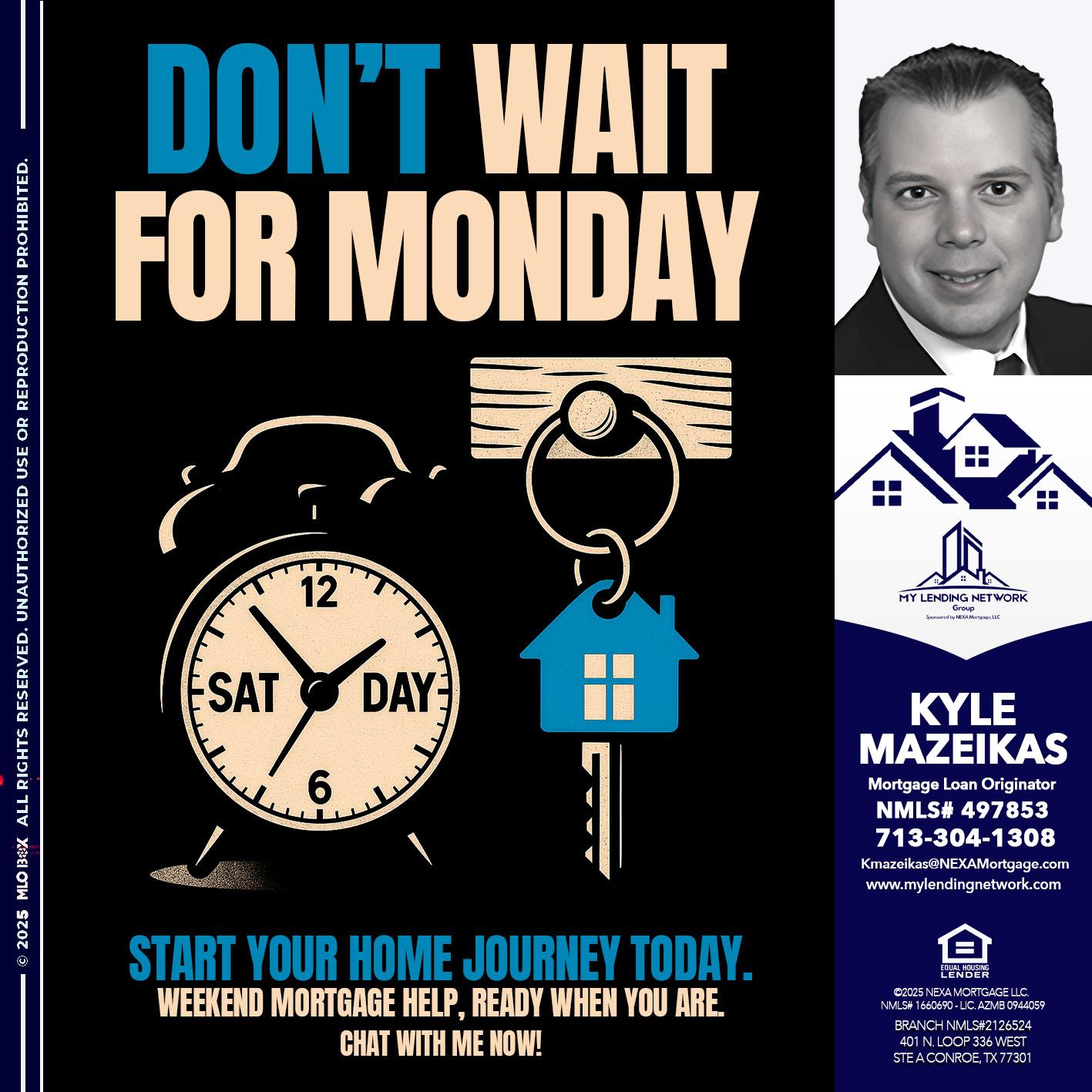 DONT WAIT FOR MONDAY - Kyle Mazeikas -Branch Manager / Mortgage Advisor